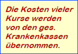 Die Kosten vieler
Kurse werden
von den ges.
Krankenkassen 
übernommen.